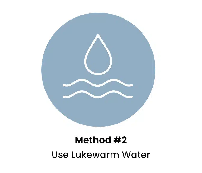 Use lukewarm water